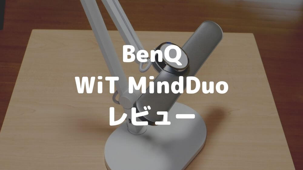 【BenQ WiT MindDuo レビュー】1台あると超便利！生活に寄り添うLEDデスクライト