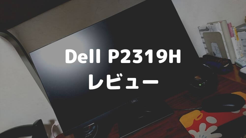 【Dell P2319H レビュー】ビジネスユースにも最適！省スペースで使える23インチモニター