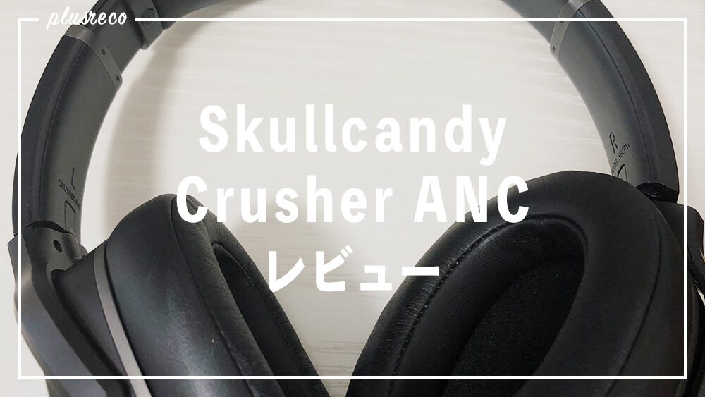 Skullcandy Crusher ANC レビュー：重低音が得意なノイズキャンセリング搭載ワイヤレスヘッドホン